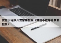 微信小程序开发常用框架（微信小程序开发的框架）